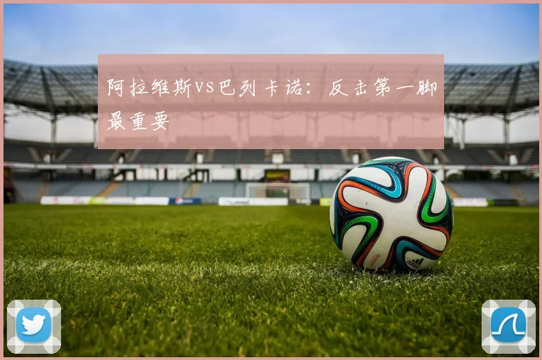 阿拉维斯vs巴列卡诺：反击第一脚最重要