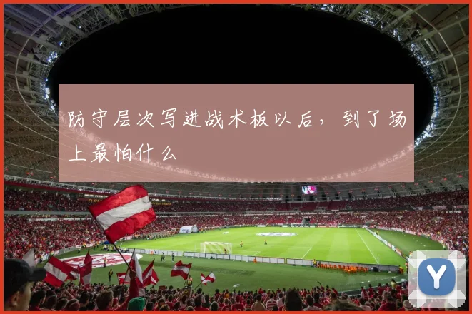 防守层次写进战术板以后，到了场上最怕什么