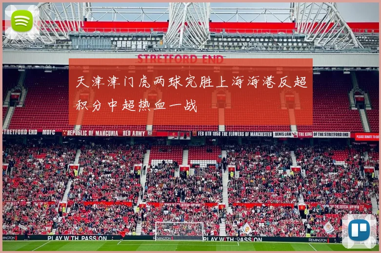 天津津门虎两球完胜上海海港反超积分中超热血一战