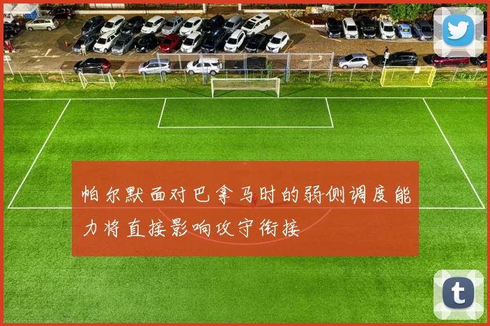 帕尔默面对巴拿马时的弱侧调度能力将直接影响攻守衔接
