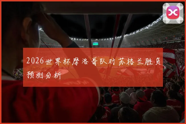 2026世界杯摩洛哥队对苏格兰胜负预测分析