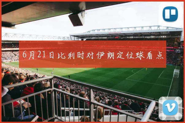 6月21日比利时对伊朗定位球看点