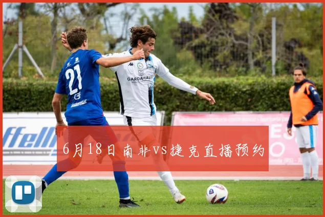 6月18日南非vs捷克直播预约